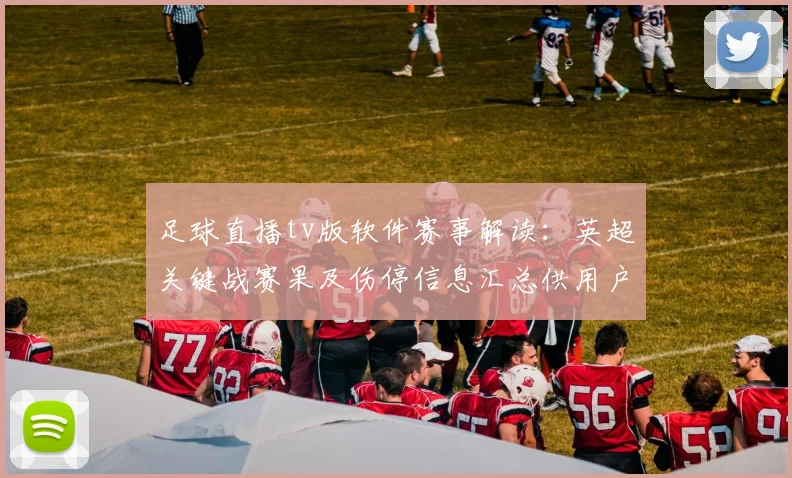足球直播tv版软件赛事解读：英超关键战赛果及伤停信息汇总供用户关注