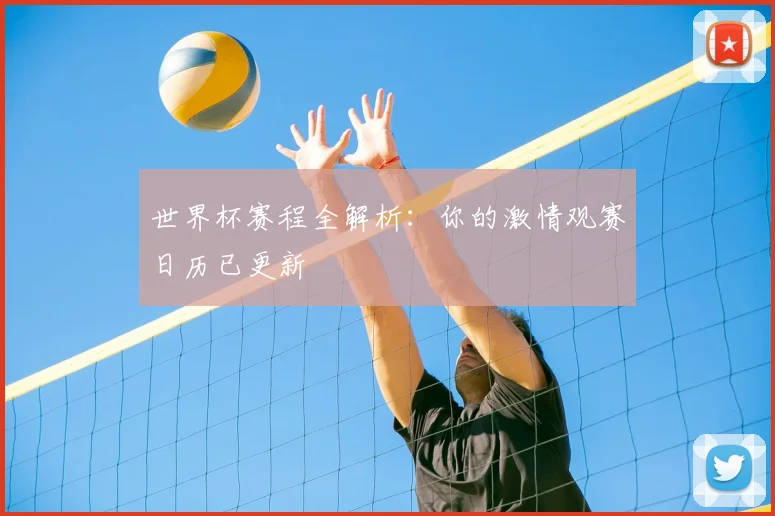 世界杯赛程全解析：你的激情观赛日历已更新