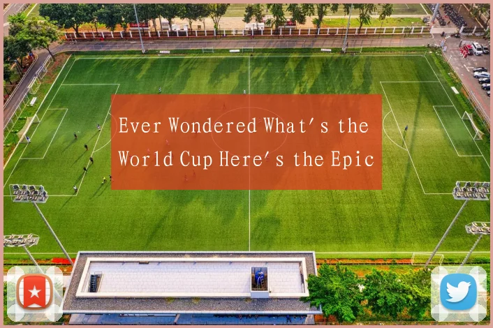 Ever Wondered What's the World Cup Here's the Epic