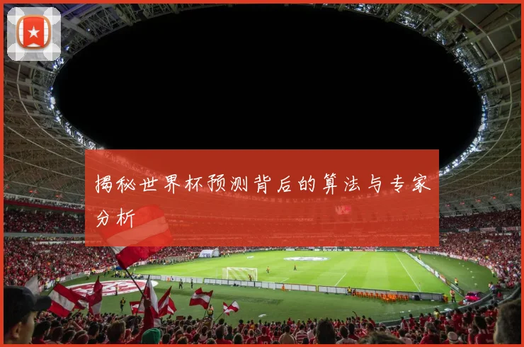 揭秘世界杯预测背后的算法与专家分析