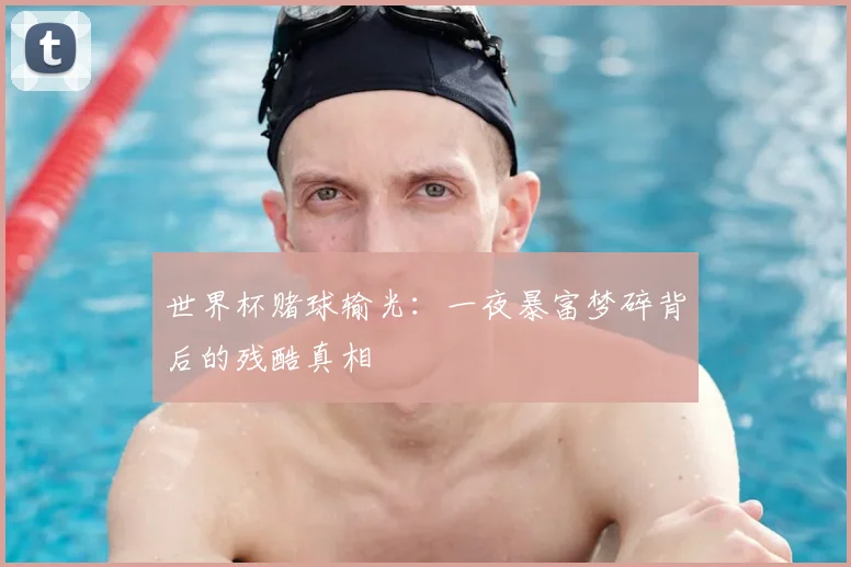 世界杯赌球输光:一夜暴富梦碎背后的残酷真相